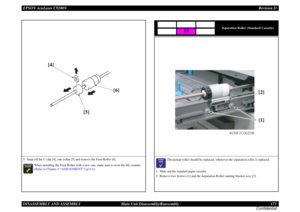 Page 173EPSON AcuLaser C9200NRevision D
DISASSEMBLY AND ASSEMBLY      Main Unit Disassembly/Reassembly 173
Confidential5. Snap off the C-clip [4], one collar [5] and remove the Feed Roller [6].

	


When installing the Feed Roller with a new one, make sure to reset the life counter. 
(Refer to Chapter 5 “ADJUSTMENT”) (p313))
[4]
[5][6]
Separation Roller (Standard Cassette)

	

The pickup roller should be replaced, whenever the separation roller is replaced.
1. Slide out the standard paper...