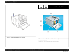 Page 179EPSON AcuLaser C9200NRevision D
DISASSEMBLY AND ASSEMBLY      Main Unit Disassembly/Reassembly 179
Confidential3. Remove the Exhaust Filter from the top face of the printer.
Rear Left Cover + Front Left Cover
1. Remove two Screws [2], and remove the Rear Left Cover [3].
2. Open the Front Door [1].
3. Remove two Screws [4], and remove the Front Left Cover [5].
B4
C4
D4
[1] [2]
[3][4]
[5] 