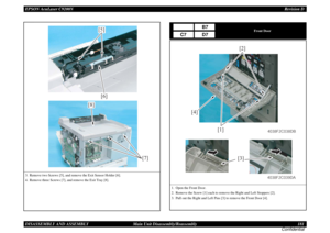 Page 181EPSON AcuLaser C9200NRevision D
DISASSEMBLY AND ASSEMBLY      Main Unit Disassembly/Reassembly 181
Confidential3. Remove two Screws [5], and remove the Exit Sensor Holder [6].
4. Remove three Screws [7], and remove the Exit Tray [8].
[5]
[6]
[7] [8]
Front Door
1. Open the Front Door.
2. Remove the Screw [1] each to remove the Right and Left Stoppers [2].
3. Pull out the Right and Left Pins [3] to remove the Front Door [4].
B7
C7
D7
[1] [4][2]
4038F2C038DB
[3]
4038F2C039DA 