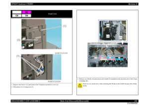 Page 182EPSON AcuLaser C9200NRevision D
DISASSEMBLY AND ASSEMBLY      Main Unit Disassembly/Reassembly 182
Confidential
Front Cover
1. Remove the Screw [1], and remove the Connector protective cover [2].
2. Disconnect two Connectors [3].
B8
C8
D8
[3]
4038F2C052DA
[1]
[2]
4038F2C051DA
3. Release two Hooks [4] and remove the Guide [5] installed in the insertion slot of the Toner 
Cartridge (K). 
Dont use too much force when releasing the Hooks of the Guide because they break 
easily.
[4]
[5] [4] 