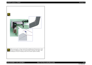 Page 259EPSON AcuLaser C9200NRevision D
DISASSEMBLY AND ASSEMBLY      Main Unit Disassembly/Reassembly 259
Confidential
When removing the 1st Image Transfer Pressure/Retraction Position Sensor, if the 
Torsion Coil Spring has come off, correctly install it referring to the Figure. After 
installing the Torsion Coil Spring, check if the Actuator operates normally. 