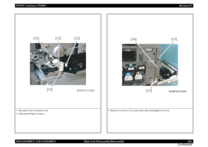 Page 266EPSON AcuLaser C9200NRevision D
DISASSEMBLY AND ASSEMBLY      Main Unit Disassembly/Reassembly 266
Confidential7. Disconnect four Connectors [12].
8. Slide out the Paper Cassette 1.
[12][12] [12]
[12]
4039F2C514DA
9. Remove two Screws [13], and remove the Front Right Cover [14].
[14] [13]
[13]
4039F2C515DA 