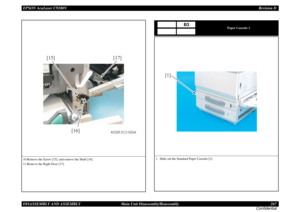 Page 267EPSON AcuLaser C9200NRevision D
DISASSEMBLY AND ASSEMBLY      Main Unit Disassembly/Reassembly 267
Confidential10.Remove the Screw [15], and remove the Shaft [16].
11.Remove the Right Door [17].
[15][17]
[16]
4039F2C516DA
Paper Cassette 1
1. Slide out the Standard Paper Cassette [1]. 
B3
[1] 