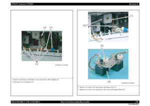 Page 290EPSON AcuLaser C9200NRevision D
DISASSEMBLY AND ASSEMBLY      Main Unit Disassembly/Reassembly 290
Confidential3. Remove the Harness of the Motor Assy [4] from five Wire Saddles [3].
4. Disconnect two Connectors [5].
[3][4] [5]
4038F2C167DA
5. Remove two Screws [6], and remove the Motor Assy [7].
6. Remove two Screws [8], and remove the Vertical Transport Motor [9].
[6][7]
4038F2C168DA
[9]
[8]
4038F2C520DA 