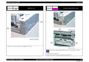 Page 294EPSON AcuLaser C9200NRevision D
DISASSEMBLY AND ASSEMBLY      Main Unit Disassembly/Reassembly 294
Confidential
Right Rear Cover
1. Remove two Screws [1] and remove the Right Rear Cover [2].
D3
4039F2C050DA
[1][2]
Feed Roller (Optional Paper Cassette)

	

The separation roller should be replaced, whenever the pickup roller is replaced.
1. Disconnect the Connector [1].
2. Remove the Screw [2] and remove the Reinforcement plate [3].
D4
4067F2C501DA4039F2C051DA
[1]
[3]
[2] 