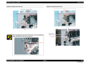Page 301EPSON AcuLaser C9200NRevision D
DISASSEMBLY AND ASSEMBLY      Others 301
Confidential[2]FRONT DOOR SWITCH/2 (S4)
[3]FRONT DOOR SWITCH/1 (S3)
When installing the Front Door Switch/2 (S4), refer to the following 
figure and notice the color of the Connector.
Front Door Switch/2 (S4)
Front Left
Screw
Connecto
r
Front Door  
Switch/1 (S3)
Connector
Front Left Screw 