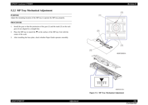 Page 316EPSON AcuLaser C9200NRevision D
ADJUSTMENT      Adjustment 316
Confidential5.2.2  MP Tray Mechanical AdjustmentPURPOSEAdjust the mounting location of the MP tray to operate the MP tray properly.PROCEDURE1. Install the gear so that the protrusion of the gear [1] and the mark [3] on the rack 
gear [2] are aligned in a straight line.2. Place the MP tray to match the 
▼
 on the surface of the MP tray Unit with the 
center of the scale.
3. After installing the base plate, check whether Paper Guide operates...