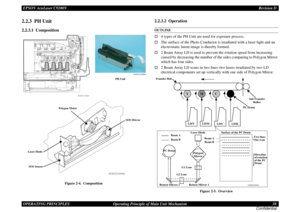 Page 38EPSON AcuLaser C9200NRevision D
OPERATING PRINCIPLES      Operating Principle of Main Unit Mechanism 38
Confidential2.2.3  PH Unit2.2.3.1  Composition
Figure 2-4.  Composition
2.2.3.2  OperationOUTLINE†
4 types of the PH Unit are used for exposure process.
†
The surface of the Photo Conductor is irradiated with a laser light and an 
electrostatic latent image is thereby formed.
†
2 Beam Array LD is used to prevent the rotation speed from increasing 
caused by decreasing the number of the sides comparing...