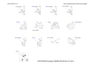 Page 41928-012
28-011
28-010
28-009 28-008
28-007
28-006
28-005
FOR EPSON Aculaser C9200N NO.28 Rev.01 CA15 Only numbered Service Parts are available.
CA15-TOOL-011A 28-004
28-003
28-002 28-001
16
13.2 11.5
5.2 4.8
7.3 19.911.1
510
2.4 1.3 17.5
13.4 11.2
8.5 18
31.4 25.8
46.1 33 
18 L=10411.5
9.2 (x9pcs)
(x6pcs)
(x33pcs) (x30pcs)
(x3pcs) (x6pcs)
(x5pcs) (x3pcs)
(x3pcs)28-013 