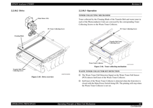 Page 64EPSON AcuLaser C9200NRevision D
OPERATING PRINCIPLES      Operating Principle of Main Unit Mechanism 64
Confidential2.2.10.2  Drive
Figure 2-45.  Drive overview
2.2.10.3  OperationTONER COLLECTING MECHANISMToner collected by the Cleaning Blade of the Transfer Belt and waste toner in 
each of the Photoconductor Units are conveyed by the corresponding Toner 
Collecting Screws to the Waste Toner Collector.
Figure 2-46.  Toner collecting mechanism
WASTE TONER COLLECTOR SET DETECTION†
The Waste Toner Full...