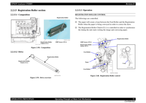 Page 72EPSON AcuLaser C9200NRevision D
OPERATING PRINCIPLES      Operating Principle of Main Unit Mechanism 72
Confidential2.2.13  Registration Roller section2.2.13.1  Composition
Figure 2-58.  Composition
2.2.13.2  Drive
Figure 2-59.  Drive overview
2.2.13.3  OperationREGISTRATION ROLLER CONTROLThe followings are controlled.†
The paper will create a loop between the Feed Roller and the Registration 
Roller when the paper is being conveyed in order to correct the skew.
†
The Registration Roller Clutch (CL1) is...