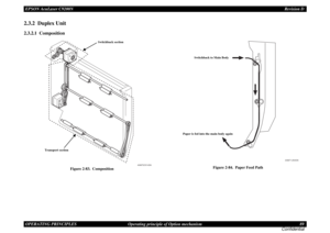 Page 89EPSON AcuLaser C9200NRevision D
OPERATING PRINCIPLES      Operating principle of Option mechanism 89
Confidential2.3.2  Duplex Unit2.3.2.1  Composition
Figure 2-83.  Composition
Figure 2-84.  Paper Feed Path
4066T2C514DA
Transport section
Switchback section
4066T1J500DA
Switchback to Main Body
Paper is fed into the main body again 