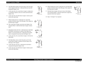 Page 93EPSON AcuLaser C9200NRevision D
OPERATING PRINCIPLES      Operating principle of Option mechanism 93
Confidential6. The Main Body produces the print image of the first page 
of the original on the first 1-sided print that has been fed 
through the Duplex Unit.
7. At the same time, the second sheet of paper is subjected to 
a switchback sequence at the exit section and fed into the 
Duplex Unit.
8. At the same time, the third sheet of paper is taken up and 
fed into the main body.
1
2
6
4
4066T2C509DA
9....