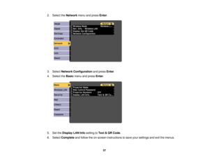 Page 572. Select the
Networkmenu and press Enter.
3. Select Network Configuration and pressEnter.
4. Select the Basicmenu and press Enter.
5. Set the Display LAN Info setting toText & QR Code.
6. Select Completeand follow the on-screen instructions to save your settings and exit the menus.
57 