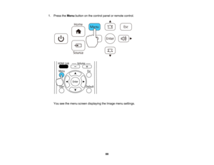 Page 88

1.
Press theMenu button onthe control panelorremote control.
 You
seethemenu screen displaying theImage menusettings.
 88   
