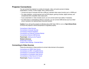 Page 24

Projector
Connections
 You
canconnect theprojector toavariety ofcomputer, video,andaudio sources todisplay
 presentations,
movies,orother images, withorwithout sound.
 •
Connect anytype ofcomputer thathasaUSB port,standard videooutput (monitor) port,orHDMI port.
 •
For video projection, connectdevicessuchasDVD players, gamingconsoles, digitalcameras, and
 smartphones
withcompatible videooutput ports.
 •
Ifyour presentation orvideo includes sound,youcanconnect audioinputcables, ifnecessary.
 •
For slide...