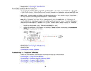 Page 4242
Parent topic:
Connecting to Video Sources
Connecting to a Video Source for Sound You can play sound through the projectors speaker system if your video source has audio output ports
(Pro L1100U/L1200U/L1300U). Just connect an optional stereo mini-jack audio cable as described here.
Note:If your projector does not have an internal speaker system (Pro L1405U/L1500U/L1505U), you
can play sound by connecting external speakers to the projector.
Note: If you connected your video source to the projector...