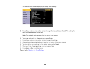 Page 200200
You see the menu screen displaying the Image menu settings.
2. Press the up or down arrow button to move through the menus listed on the left. The settings for each menu are displayed on the right.
Note: The available settings depend on the current input source.
3. To change settings in the displayed menu, press Enter.
4. Press the up or down arrow button to move through the settings.
5. Change the settings using the buttons listed on the bottom of the menu screens.
6. To return all the menu settings...