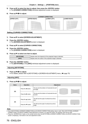 Page 76Chapter 4 Settings —  [POSITION] menu
76 - ENGLISH
5) 
Press as to select the item to adjust, then press the  button.
 
f The 
[CORNER CORRECTION]  individual adjustment screen is displayed.
6)  Press asqw to adjust.
[CORNER CORRECTION]
[UPPER LEFT]
[UPPER RIGHT][LOWER LEFT][LOWER RIGHT]
Setting [CURVED CORRECTION]
1)  Press as to select [SCREEN ADJUSTMENT].
2)  Press the  button.
 
f The 
[SCREEN ADJUSTMENT]  screen is displayed.
3)  Press as to select [CURVED CORRECTION].
4)  Press the  button.
 
f The...