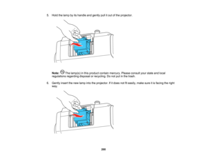 Page 200

200
5.
Hold thelamp byitshandle andgently pullitout ofthe projector.
 Note:
Thelamp(s) inthis product containmercury. Pleaseconsult yourstate andlocal
 regulations
regardingdisposalorrecycling. Donot putinthe trash.
 6.
Gently insertthenew lamp intotheprojector. Ifitdoes notfiteasily, makesureitis facing theright
 way.    