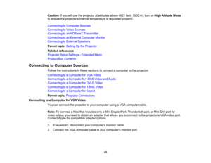 Page 40

40
Caution:
Ifyou willuse theprojector ataltitudes above4921feet(1500 m),turn onHigh Altitude Mode
 to
ensure theprojectors internaltemperature isregulated properly.
 Connecting
toComputer Sources
 Connecting
toVideo Sources
 Connecting
toan HDBaseT Transmitter
 Connecting
toan External Computer Monitor
 Connecting
toExternal Speakers
 Parent
topic:Setting Upthe Projector
 Related
references
 Projector
SetupSettings -Extended Menu
 Product
BoxContents
 Connecting
toComputer Sources
 Follow...