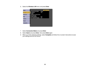 Page 526. Select the
Wireless LAN menu and press Enter.
7. Select Connection Mode and pressEnter.
8. Select Quickand press Enter, then press Enteragain.
9. When you finish selecting settings, select Completeand follow the on-screen instructions to save
your settings and exit the menus.
52 