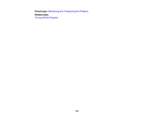 Page 137

137
Parent
topic:Maintaining andTransporting theProjector
 Related
tasks
 Turning
Offthe Projector 