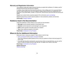 Page 14

14
Warranty
andRegistration Information
 Your
projector comeswithabasic warranty thatletsyou project withconfidence. Fordetails, seethe
 warranty
brochure thatcame withyour projector.
 In
addition, EpsonoffersfreeExtra CareHome Service. Inthe unlikely eventofan equipment failure,
 you
won’t have towait foryour unittobe repaired. Instead,Epsonwillship youareplacement unit
 anywhere
inthe United States, Canada, orPuerto Rico.SeetheExtra CareHome Service brochure for
 details.

Register
yourproduct...