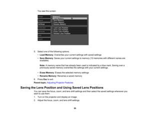 Page 85

85
You
seethisscreen:
 5.
Select oneofthe following options:
 •
Load Memory :Overwrites yourcurrent settings withsaved settings
 •
Save Memory :Saves yourcurrent settings tomemory (10memories withdifferent namesare
 available)

Note:
Amemory namethathasalready beenusedisindicated byablue mark. Saving overa
 previously
savedmemory overwrites thesettings withyour current settings.
 •
Erase Memory :Erases theselected memorysettings
 •
Rename Memory:Renames asaved memory
 6.
Press Esctoexit.
 Parent...