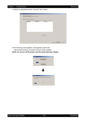 Page 1991 - 186 Chapter 1   Troubleshooting
Epson AcuLaser C2900NRevision B
Confidential 4) Select an appropriate printer, and click Next button.
5)The following screen appears, and upgrade is performed.
After finished sending, the printer firmware will be updated.
NOTE: Do not turn off the printer until the printer becomes “Ready”. 