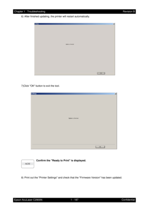 Page 2001 - 187 Chapter 1   Troubleshooting
Epson AcuLaser C2900NRevision B
Confidential 6) After finished updating, the printer will restart automatically.
7)Click OK button to exit the tool.
Confirm the Ready to Print is displayed.
8) Print out the Printer Settings and check that the Firmware Version has been updated. 