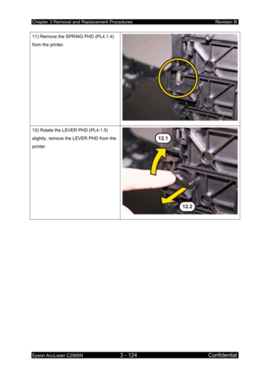 Page 378Chapter 3 Removal and Replacement Procedures Revision B 
Epson AcuLaser C2900N 3 - 124 Confidential 
 
11) Remove the SPRING PHD (PL4.1.4) 
from the printer. 
12) Rotate the LEVER PHD (PL4.1.5) 
slightly, remove the LEVER PHD from the 
printer. 
  