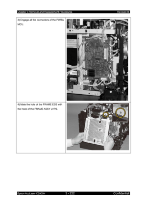 Page 476Chapter 3 Removal and Replacement Procedures Revision B 
Epson AcuLaser C2900N 3 - 222 Confidential 
 
3) Engage all the connectors of the PWBA 
MCU. 
 
4) Mate the hole of the FRAME ESS with 
the hook of the FRAME ASSY LVPS.  