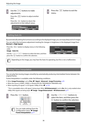 Page 37Adjusting the Image
36
c
Use the  buttons to make
adjustments.
Press the  button to adjust another
item.
Press the 
 button to return the
adjustments to their default values.
d
Press the  button to exit the
menu.
Setting Auto Iris
By automatically setting the luminance according to the displayed image, you can enjoy deep and rich images.
You can select the luminance adjustment tracking for changes in brightness in the displayed image from
Normal to High Speed.
Press the  button to display menus in the...