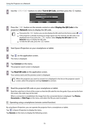 Page 74Using the Projector on a Network
73
d
Use the  buttons to select Text & QR Code, and then press the  button.
e
Press the  button on the remote control or select Display the QR Code in the
projector's Network menu to display the QR code.
c
•If you press the  button, you can also display the QR code from the Home screen. s  p.26
•If the projector is already receiving an image signal over the network, the QR code is not
displayed even if you press the 
 button. Select Display the QR Code from the...