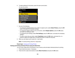 Page 1336. To select settings for the photos, press the down arrow button.
You see this screen:
7. Do one of the following: • To change the selected photos and number of copies to print, select Select Photos, press theOK
button, and select the necessary settings.
• To change the display setting for the LCD screen, select Display Options, press theOKbutton,
and select the setting you want.
• To change the print settings, select Print Settings, press theOKbutton, and select the necessary
settings.
• To crop or...