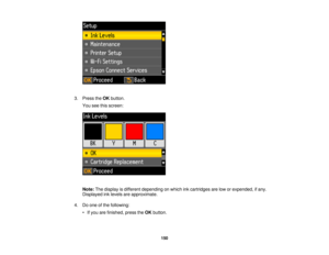 Page 1503. Press the
OKbutton.
You see this screen:
Note: The display is different depending on which ink cartridges are low or expended, if any.
Displayed ink levels are approximate.
4. Do one of the following: • If you are finished, press the OKbutton.
150 