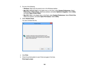 Page 1692. Do one of the following:
•Windows: Right-click the product icon in the Windows taskbar.
• Mac OS X 10.6/10.7/10.8: In the Apple menu or the Dock, select System Preferences. Select
Print & Fax orPrint & Scan, select your product, and select Options & Supplies. SelectUtility
and select Open Printer Utility.
• Mac OS X 10.5: In the Apple menu or the Dock, select System Preferences. SelectPrint & Fax,
select your product, and select Open Print Queue. SelectUtility.
3. Select Nozzle Check.
You see a window...