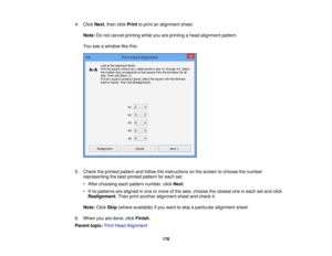 Page 1784. Click
Next, then click Printto print an alignment sheet.
Note: Do not cancel printing while you are printing a head alignment pattern.
You see a window like this:
5. Check the printed pattern and follow the instructions on the screen to choose the number representing the best printed pattern for each set.
• After choosing each pattern number, click Next.
• If no patterns are aligned in one or more of the sets, choose the closest one in each set and click Realignment. Then print another alignment sheet...