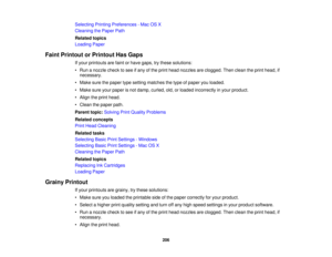 Page 206Selecting Printing Preferences - Mac OS X
Cleaning the Paper Path
Related topics
Loading Paper
Faint Printout or Printout Has Gaps If your printouts are faint or have gaps, try these solutions:
• Run a nozzle check to see if any of the print head nozzles are clogged. Then clean the print head, ifnecessary.
• Make sure the paper type setting matches the type of paper you loaded.
• Make sure your paper is not damp, curled, old, or loaded incorrectly in your product.
• Align the print head.
• Clean the...