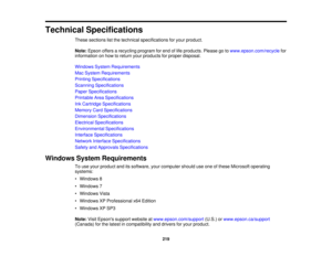 Page 219Technical Specifications
These sections list the technical specifications for your product.
Note:Epson offers a recycling program for end of life products. Please go to www.epson.com/recyclefor
information on how to return your products for proper disposal.
Windows System Requirements
Mac System Requirements
Printing Specifications
Scanning Specifications
Paper Specifications
Printable Area Specifications
Ink Cartridge Specifications
Memory Card Specifications
Dimension Specifications
Electrical...