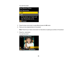 Page 54You see this screen:
5. Press the down arrow button to select Onand press the OKbutton.
6. Place up to two original photos on the product.
Note: Press the up or down arrow button for instructions on placing your photos on the product.
7. Press the start button. You see this screen:
54 