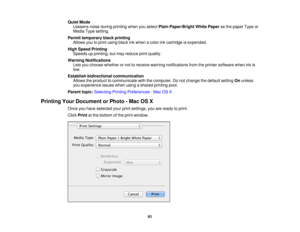 Page 81Quiet Mode
Lessens noise during printing when you select Plain Paper/Bright White Paperas the paper Type or
Media Type setting.
Permit temporary black printing Allows you to print using black ink when a color ink cartridge is expended.
High Speed Printing Speeds up printing, but may reduce print quality.
Warning Notifications Lets you choose whether or not to receive warning notifications from the printer software when ink is
low.
Establish bidirectional communication Allows the product to communicate...