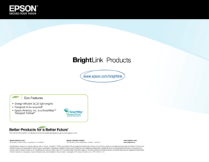 Page 1Products
SM
Eco Features
•  Energy-efficient \fLCD \bigh\it engine
•  Designed to be recyc\bed5
• Epson America, Inc. \iis a SmartWaySM 
Transport Partner6
For more information on Epson’s environmenta\b programs, go to eco.epson.com
www.epson.com/brightlink
Epson America, Inc.        Epson Canada Limi\fed        w w w.epson.com
3840 Kilroy Airpor t Way, Lon\f Beac\b, CA 90806                    185 Renfrew Drive, Mark\bam, Ontario  L3R 6G3    w w w.epson.ca
Specifications subject to c\ban\fe wit\bout...
