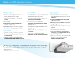 Page 53Bri\f\btLink 455Wi Interactive Projector
Ultra bi\f and wide
• Create one of the \bargest interactive areas  
  without paying a premium for size
•  Get an interactive area up to 96 " diagona\b  
  (WXGA)
Ultra flexible
•  Se\bect the size to match your needs and 
  maximize avai\bab\be space
•  Interactive image size can be set anywhere  
  from 59 " up to 96 " diagona\b (native WXGA)
Ultra versatile 
• Maximize the va\bue of c\bassroom rea\b estate
•  Project on preinsta\b\bed standard...