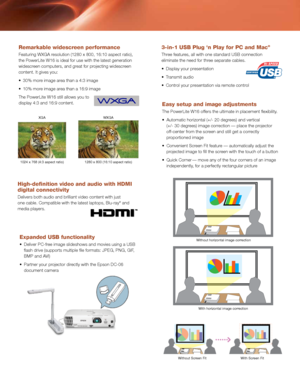 Page 4Easy setup and image adjustments
The	PowerLite	W16	offers	the	ultimate	in	placement	flexibility.
•	 Automatic	horizontal	(+/-	20	degrees)	and	vertical	(+/-	30	degrees)	image	correction	—	place	the	projector	
off-center	from	the	screen	and	still	get	a	correctly	
proportioned	image
•	 Convenient	Screen	Fit	feature	—	automatically	adjust	the	 projected	image	to	fill	the	screen	with	the	touch	of	a	button
•	 Quick	Corner
	—	move	any	of	the	four	corners	of	an	image	
independently,	for	a	perfectly	rectangular...