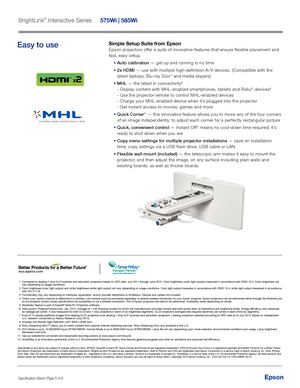 Page 5EpsonSpecification Sheet | Page 5 of 6
Specifications and terms are subject to change without notice. EPSON, EasyMP, Instant Off, Quick Corner and PowerLite are registered trademarks, EPSON Exceed Your Vision is a registered logomark and Better Products for a Better Future 
and Epson iProjection are trademarks of Seiko Epson Corporation. BrightLink and PrivateLine are registered trademarks, Built to Perform and Pilot are trademarks and Epson Connection is a service mark of Epson America, In\
c. iPad,...