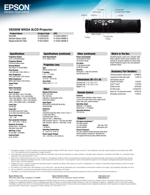 Page 4VS335W WXGA 3LCD Projector
Epson America, Inc.
3840 Kilroy Airport Way, Long Beach, CA 90806Epson Canada Limited
185 Renfrew Drive, Markham, Ontario L3R 6G3 www.epson.com
www.epson.ca
1  Compared to leading 1-chip DLP business and education projectors based on NPD data, July 2011 through June 2012. Color brightness (color light output) measured in accordance with IDMS 
15.4. Color brightness will vary depending on usage conditions.
2   Color brightness (color light output) and white brightness (white...