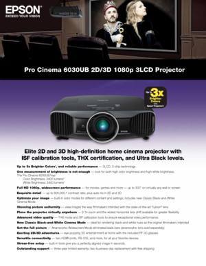 Page 1Pro Cinema 6030UB 2D/3D 1080p 3LCD Projector
1
Elite 2D and 3D high-definition home cinema projector with 
ISF calibration tools, THX certification, and Ultra Black levels.
Up to 3x Brighter Colors1, and reliable performance — 3LCD, 3-chip technology
One measurement of brightness is not enough — look for both high color brightness and high white brightness. 
The Pro Cinema 6030UB has:   
  Color Brightness: 2400 lumens
2  
  White Brightness: 2400 lumens2
Full HD 1080p, widescreen performance — for...