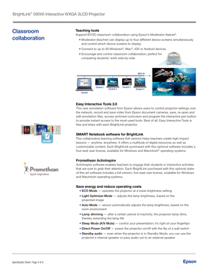 Page 4EpsonSpecification Sheet | Page 4 of 6 Epson
Classroom 
collaborationTeaching tools
Support BYOD classroom collaboration using Epson’s Moderator feature6.
•   Moderator (teacher) can display up to four different device screens simultaneously 
and control which device screens to display
•   Connect to up to 50 Windows
®, Mac®, iOS or Android devices 
•   Encourage and control classroom collaboration; perfect for 
comparing students’ work side-by-side
Student 1 Student 3
Student 2 Student 4
Teacher MAX 50...